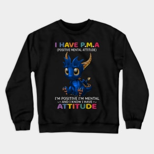 Dragon I Have PMA I’m Positive I’m Mental And I Know I Have Attitude Crewneck Sweatshirt